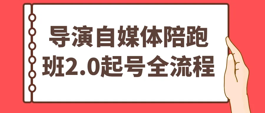 导演自媒体陪跑班2.0起号全流程