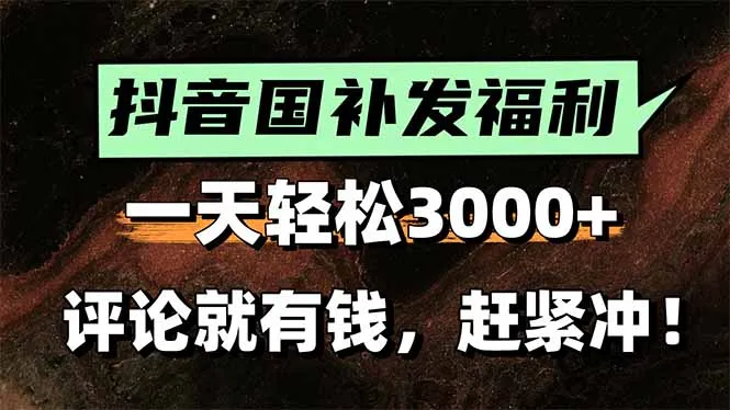 一天轻松3000+，抖音国补福利！评论就有钱，还有额外躺赚！
