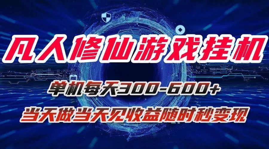 （15837期）凡人修仙游戏挂机单机每天300-600+a当天做当天见收益随时在线秒变现