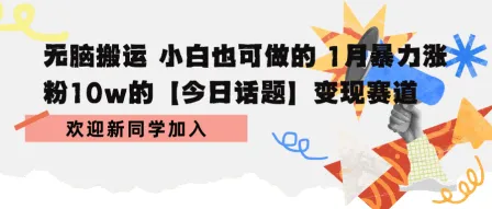 无脑搬运 小白也可做的 1月暴力涨粉10w的【今日话题】变现赛道