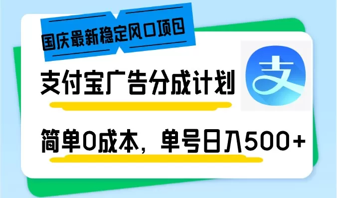 最新稳定风口项目—支付宝广告分成计划，简单无成本，仅需单号每日收入超过500+。