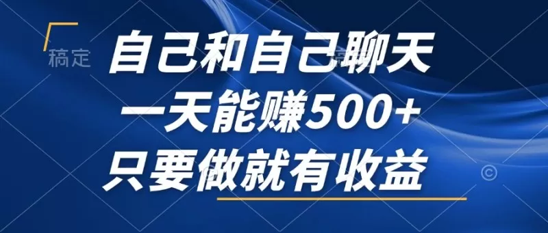 参与自己和自己的聊天，每天能够获得500+的收益。只要你参与其中，就有收益可期。这是一个不可错过的风口项目！