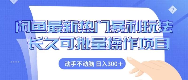 最新热门的闲鱼暴利玩法，无需费心动手，可长期稳定批量操作项目。