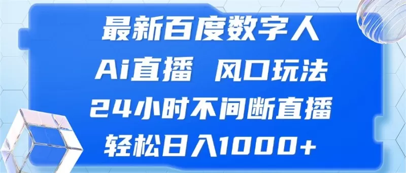 体验最新的百度数字人AI直播项目，拥抱风口玩法，持续24小时不间断直播，轻松实现每日1000元以上的收入
