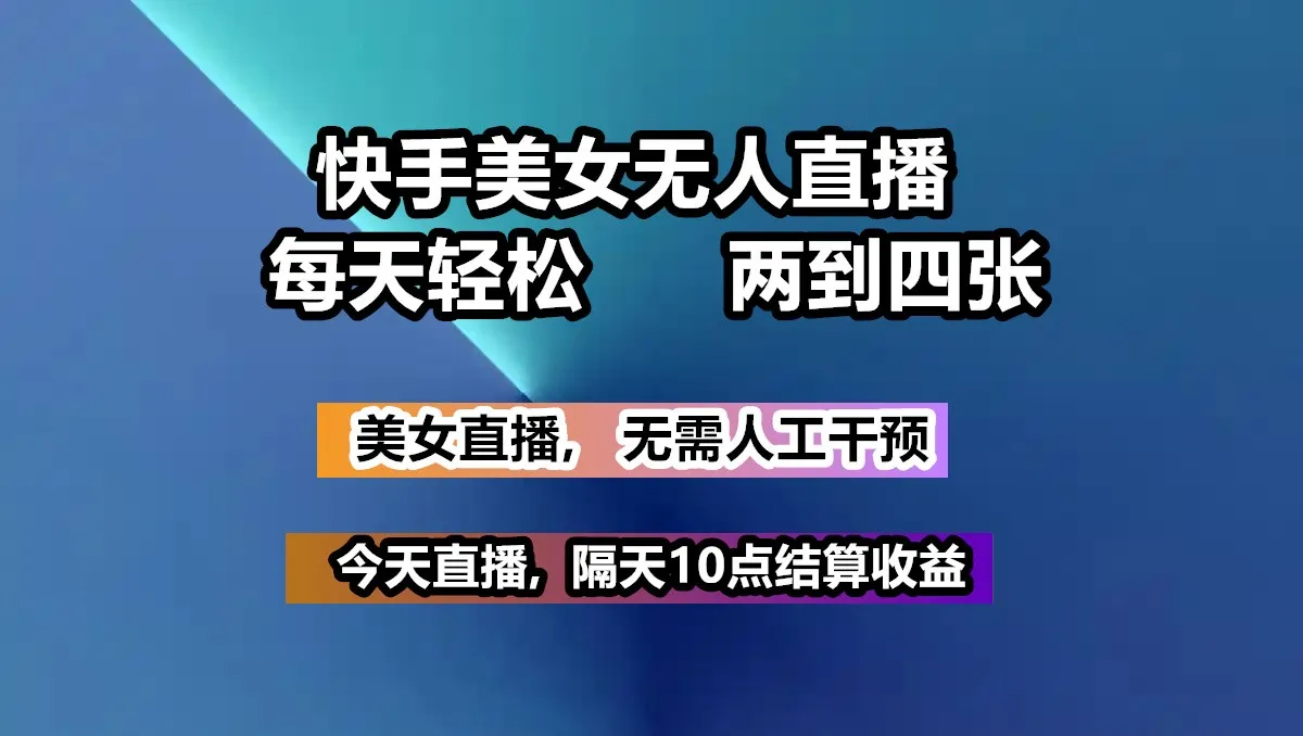 快手美女无人直播，每日至少一到三张，全程托管免人工干预
