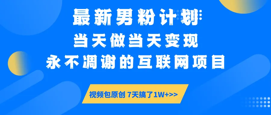 最新男粉计划6.0玩法，永不凋零的互联网项目 当日做当日变现，视频包原…