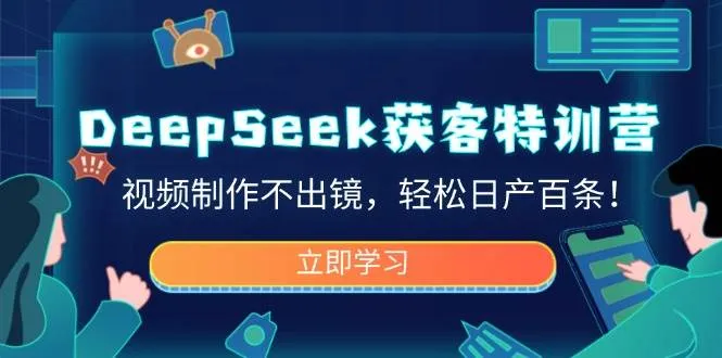 DeepSeek获客特训营：视频制作免出镜，日产百条轻松达成！