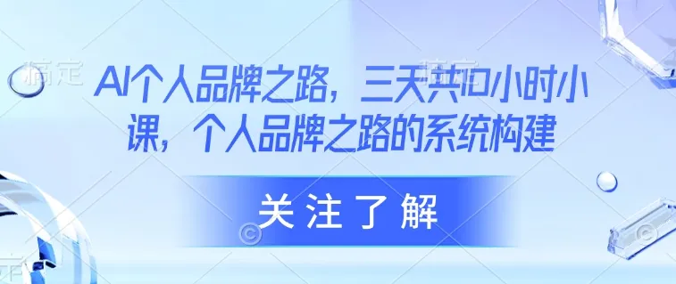 AI个人品牌塑造：三天十小时小课，构建个人品牌系统之路