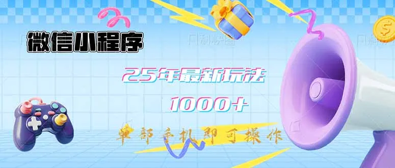 微信小程序-25年最新教学 日入1000+新玩法 单手机可操作 做就…
