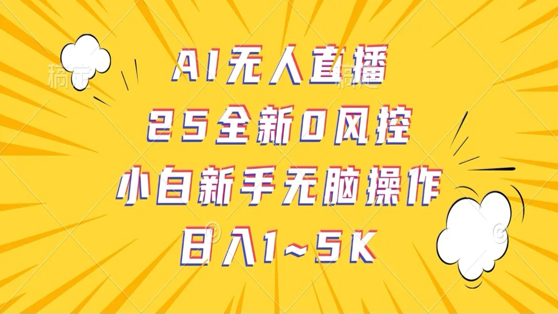AI无人直播，25全新0风险，新手小白轻松日入1-5K