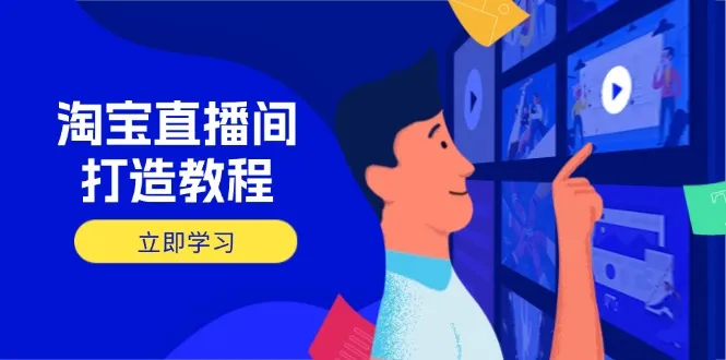 淘宝直播间打造秘籍：精通开播添品与选品关键逻辑，塑造高转化直播空间