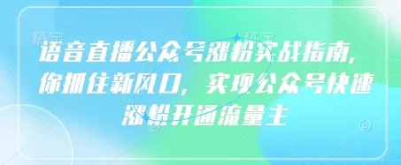 语音直播公众号吸粉实战宝典，紧握新趋势，助力公众号粉丝激增开启流量主大门