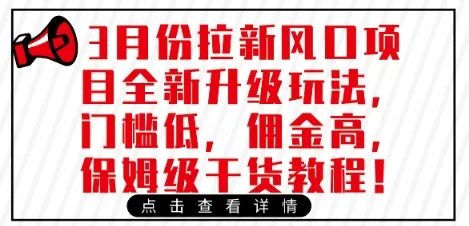 3月拉新风口项目全新升级玩法，低门槛高佣金，附保姆级干货教程