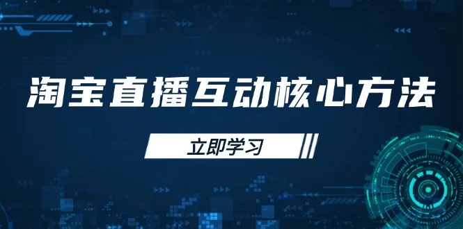 淘宝直播互动关键策略，新手入门指引、直播技能提升，新手主播快速突破