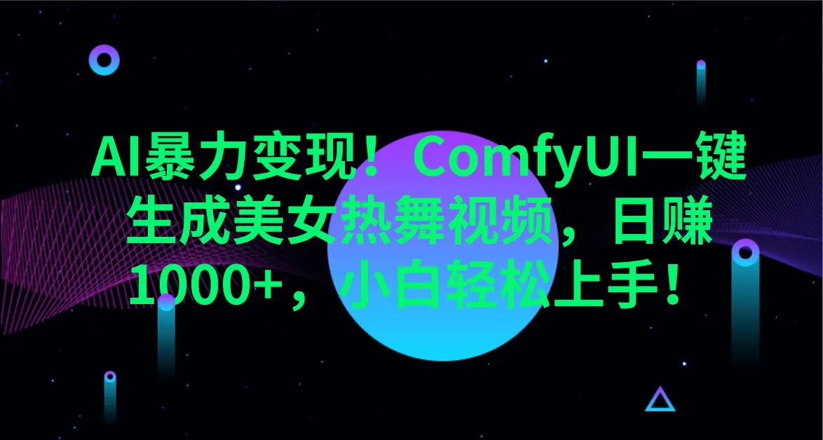 AI高效变现！ComfyUI一键打造美女热舞视频，日入1000+，小白轻松驾驭！