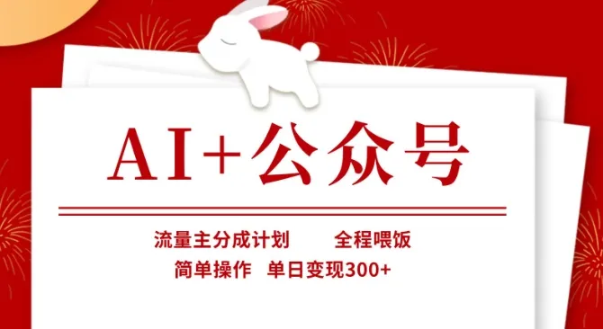 AI助力公众号，流量主分成计划，全程指导，简易操作，单日收益3张+