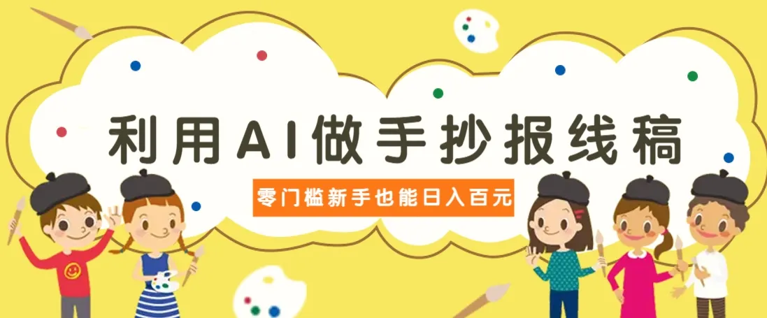 利用AI做手抄报线稿,需求大复购高,零成本新手也能轻松日赚百元