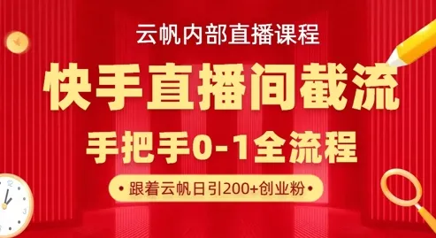 云帆内训直播课：快手直播间截流秘籍，日吸100+创业粉