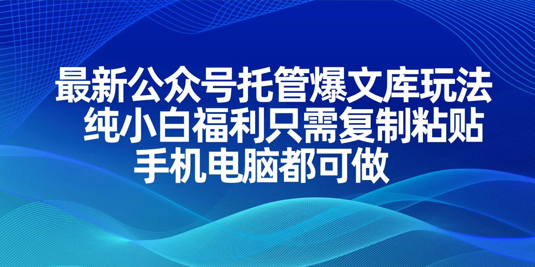 最新公众号托管爆文库玩法,纯小白福利,复制粘贴即可,手机电脑皆适用