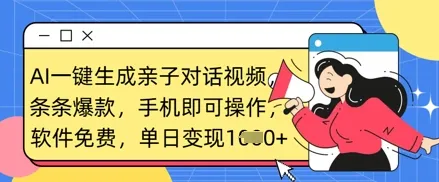 AI一键生成亲子对话视频，轻松打造爆款，一部手机即可完成，单日变现可观