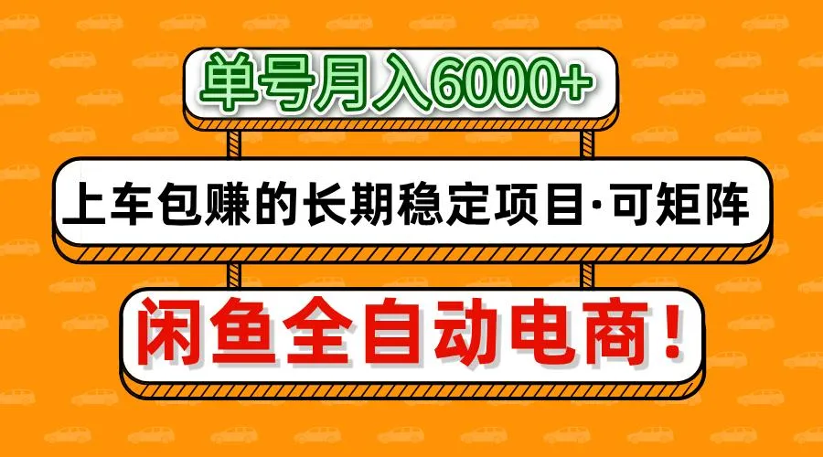 闲鱼全自动电商，月入超6000！上车稳赚的长期项目【可矩阵放大】