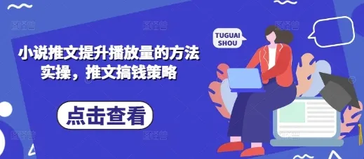 《小说推文播放量提升实操之法，推文变现策略探秘》
