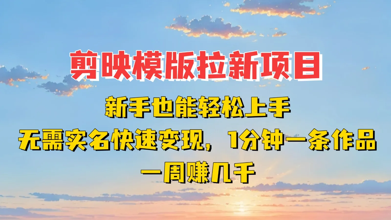 剪映模板拉新项目：新手亦能速变现！一分钟产出一条作品，一周收益数千元