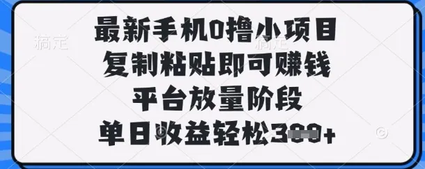 最新手机零撸小项目，复制粘贴就能挣钱，平台放量期，单日收益轻松3张+