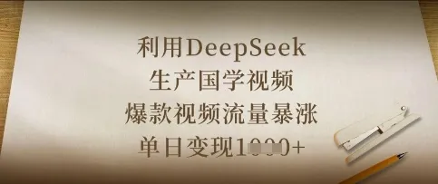 借助DeepSeek打造国学视频，爆款流量飙升，单日变现可观
