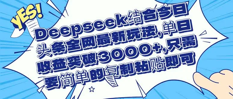 Deepseek结合今日头条全网最新玩法，单日收益突破3000+，只需要简单的…