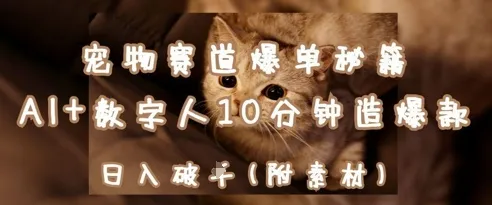 宠物赛道爆单秘籍:AI+数字人10分钟造爆款,日入1k