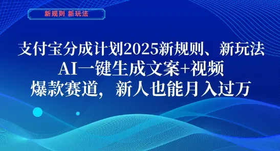 支付宝分成计划,2025新规则新玩法AI一键生成文案+视频,爆款赛道,新人也能月入过1W