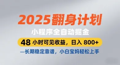 2025翻身计划，小程序全自动掘金，48小时可见收益，日入8张+，长期稳定靠谱，小白宝妈轻松上手