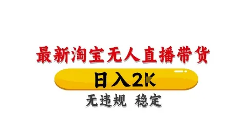 淘宝无人直播带货【最新】，日入2K，独家技术，无违规无封号，长期稳定，操作简单