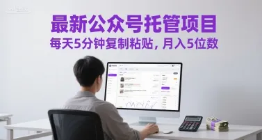 最新公众号托管项目，每天5分钟复制粘贴，月入5位数
