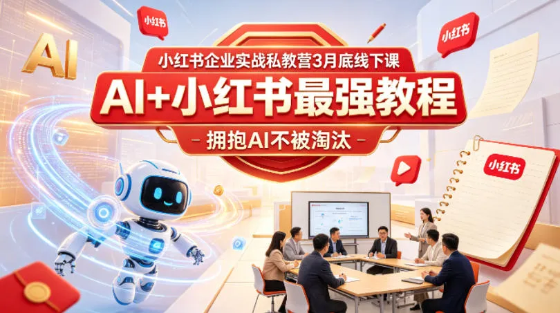 小红书企业实战私教营3月底线下课，AI+小红书最强教程，拥抱AI不被淘汰-706资源网