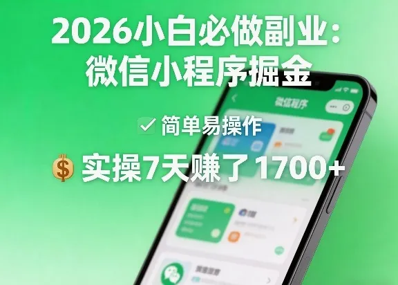 2026小白必做副业：微信小程序掘金，简单易操作，实操7天賺了1700+【揭秘】-706资源网