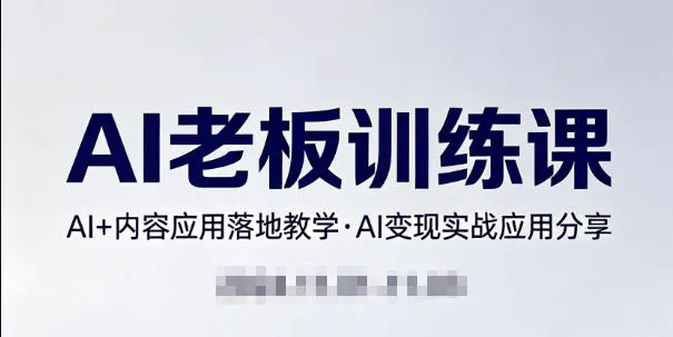 内容AI老板训练课，AI+内容应用落地教学，AI变现的实战应用分享-706资源网