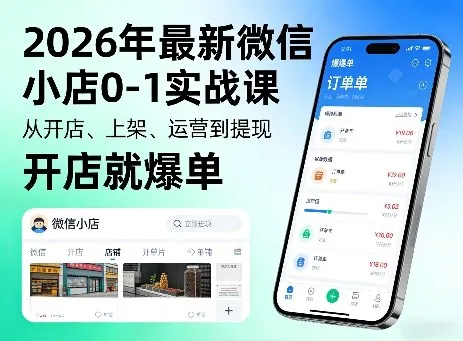 2026年最新微信小店0-1实战课,从开店、上架、运营到提现,开店就爆单