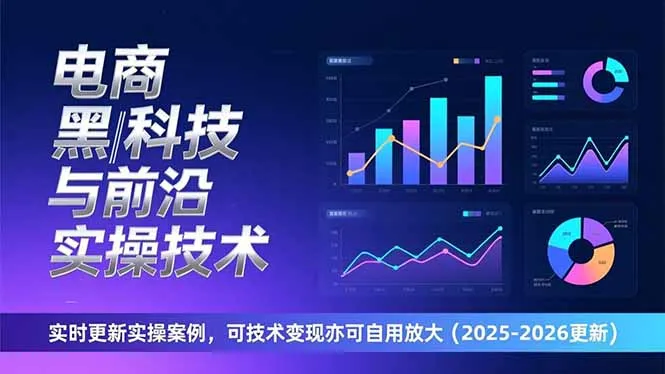 电商黑科技与前沿实操技术：实时更新实操案例，可技术变现亦可自用放大(2026更新-706资源网