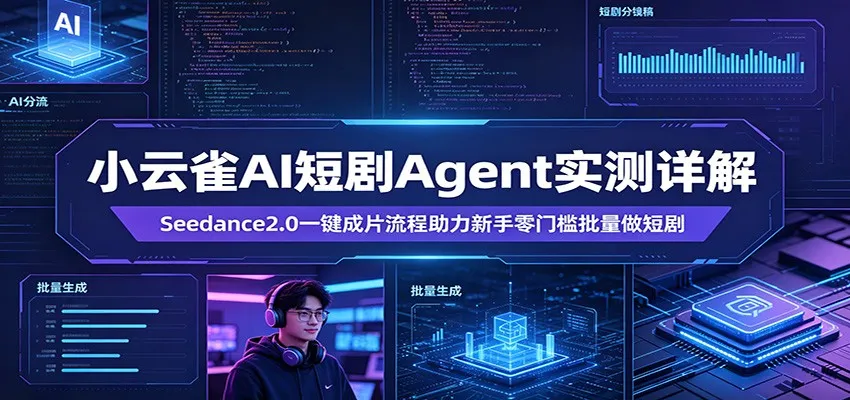 小云雀AI短剧Agent实测详解：Seedance2.0一键成片流程助力新手零门槛批量做短剧-706资源网