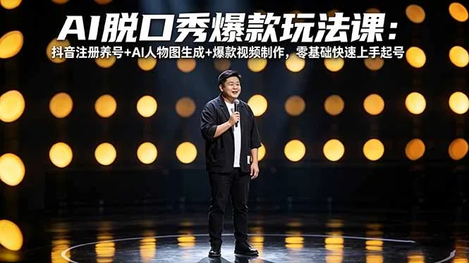 AI脱口秀爆款玩法课：抖音注册养号+AI人物图生成+爆款视频制作，零基础快速上手起号-706资源网