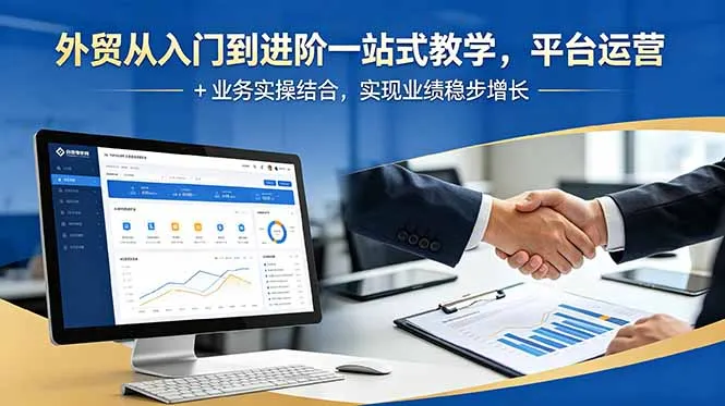 外贸从入门到进阶一站式教学，平台运营 + 业务实操结合，实现业绩稳步增长-706资源网