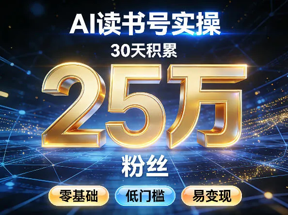 AI读书号涨粉实操，30天积累2W粉丝，零基础低门槛易变现-706资源网