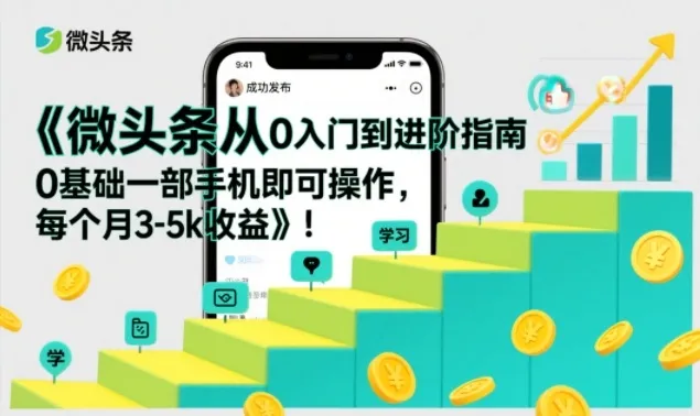 微头条从0入门到进阶指南，0基础一部手机即可操作，每个月3-5k收益-706资源网