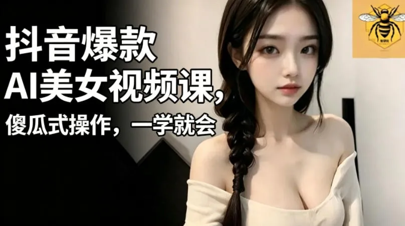 抖音爆款AI美女视频课,傻瓜式操作,一学就会,1个小就能上手-706资源网