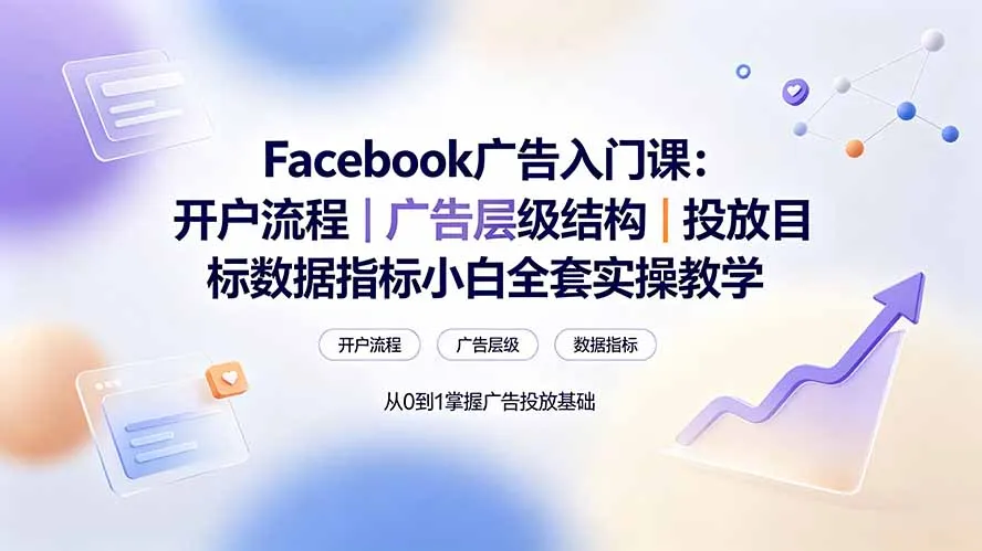 Facebook广告入门课：开户流程｜广告层级结构｜投放目标数据指标小白全套实操教学-706资源网
