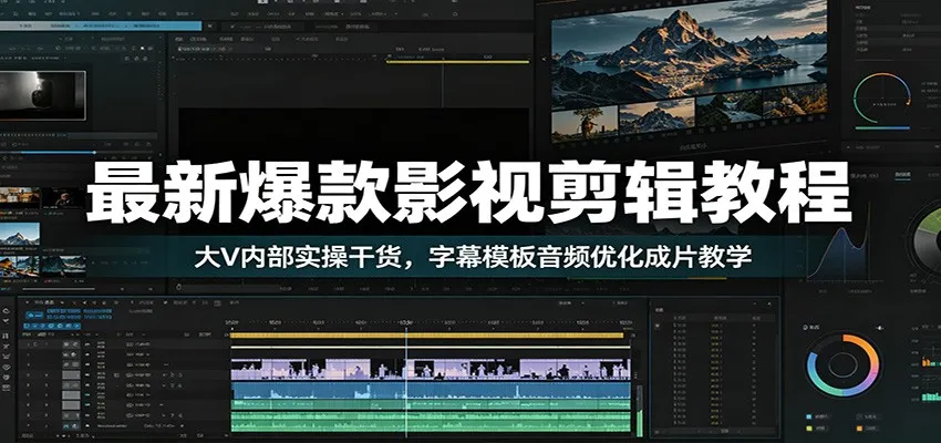 最新爆款影视剪辑教程：大V内部实操干货，字幕模板音频优化成片教学-706资源网
