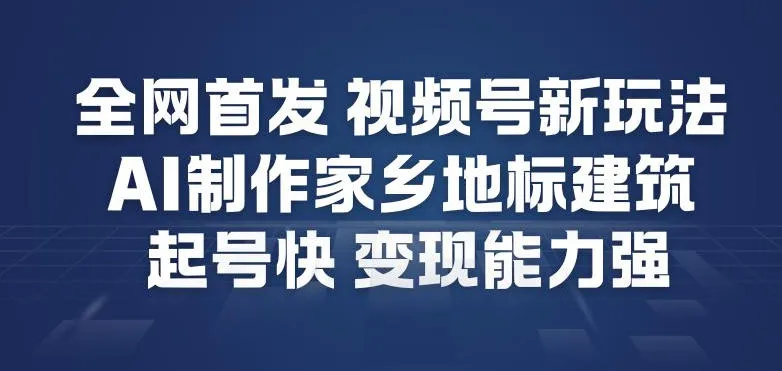 全网首发，视频号新玩法，AI制作家乡地标建筑，起号快，变现能力强-706资源网