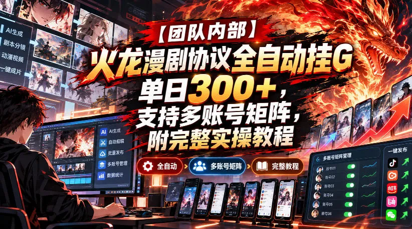 【团队内部】火龙漫剧协议全自动挂G,单日300+,支持多账号矩阵,附完整实操教程【揭秘】-706资源网